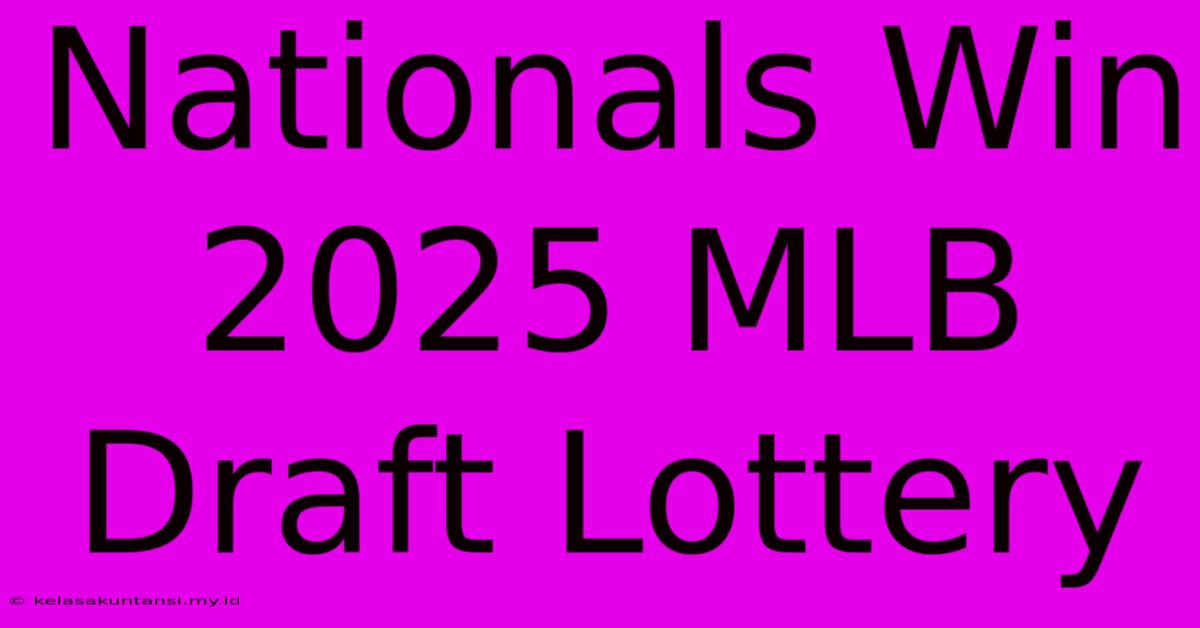 Nationals Win 2025 MLB Draft Lottery