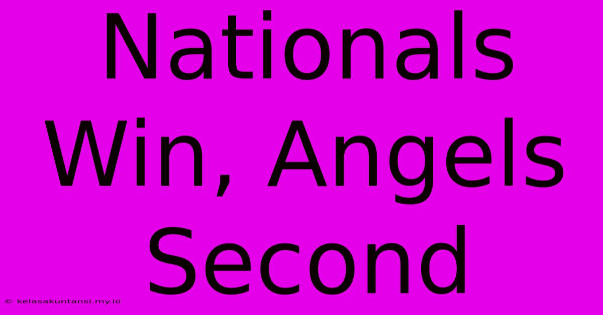 Nationals Win, Angels Second