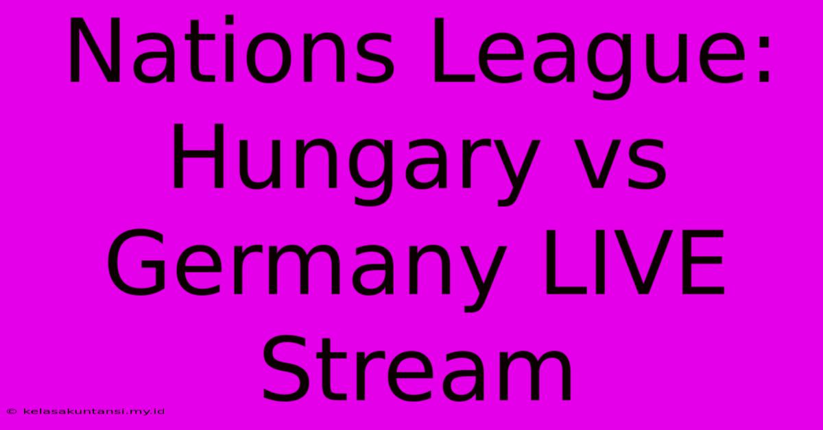 Nations League: Hungary Vs Germany LIVE Stream