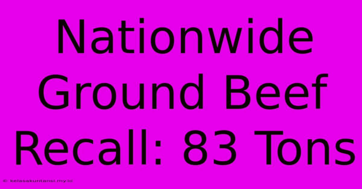 Nationwide Ground Beef Recall: 83 Tons