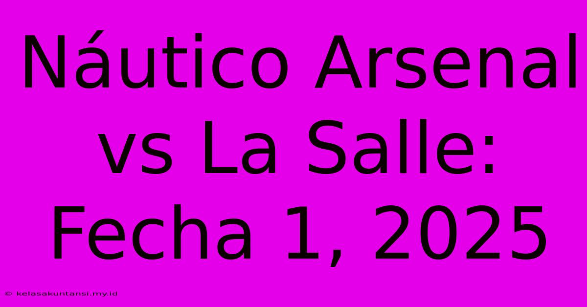 Náutico Arsenal Vs La Salle: Fecha 1, 2025