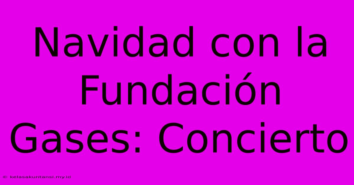 Navidad Con La Fundación Gases: Concierto