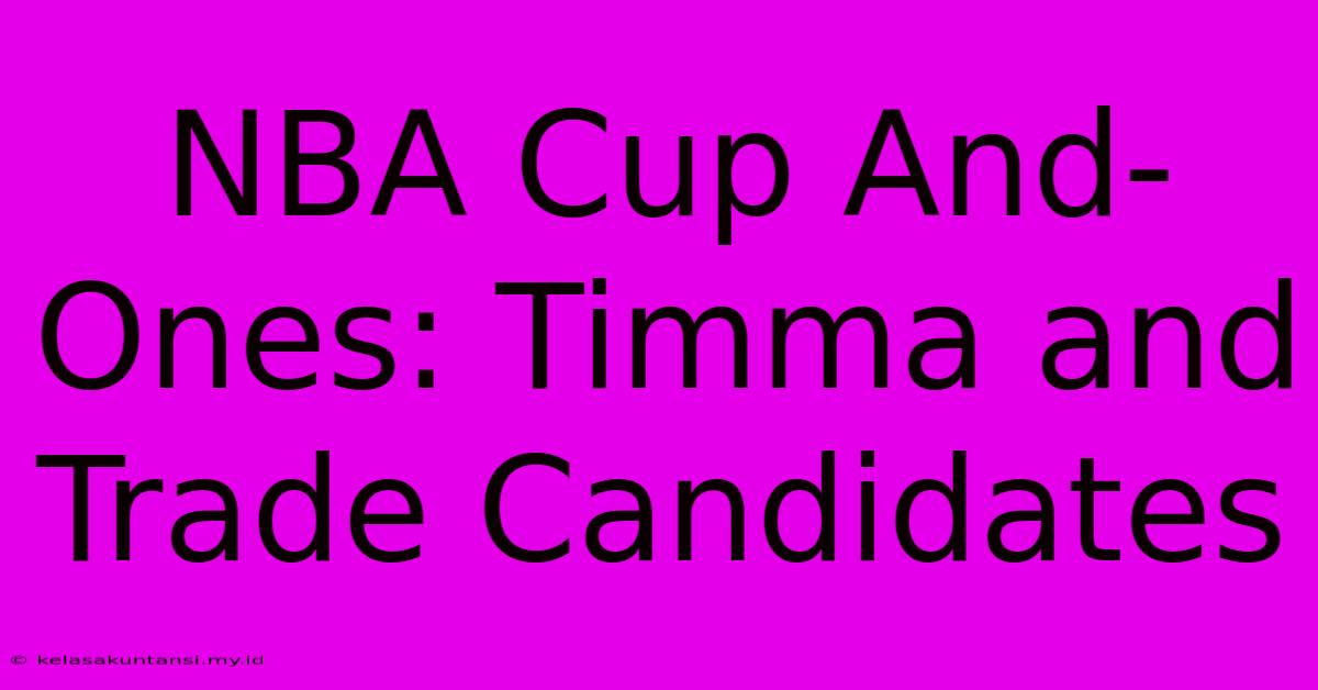 NBA Cup And-Ones: Timma And Trade Candidates