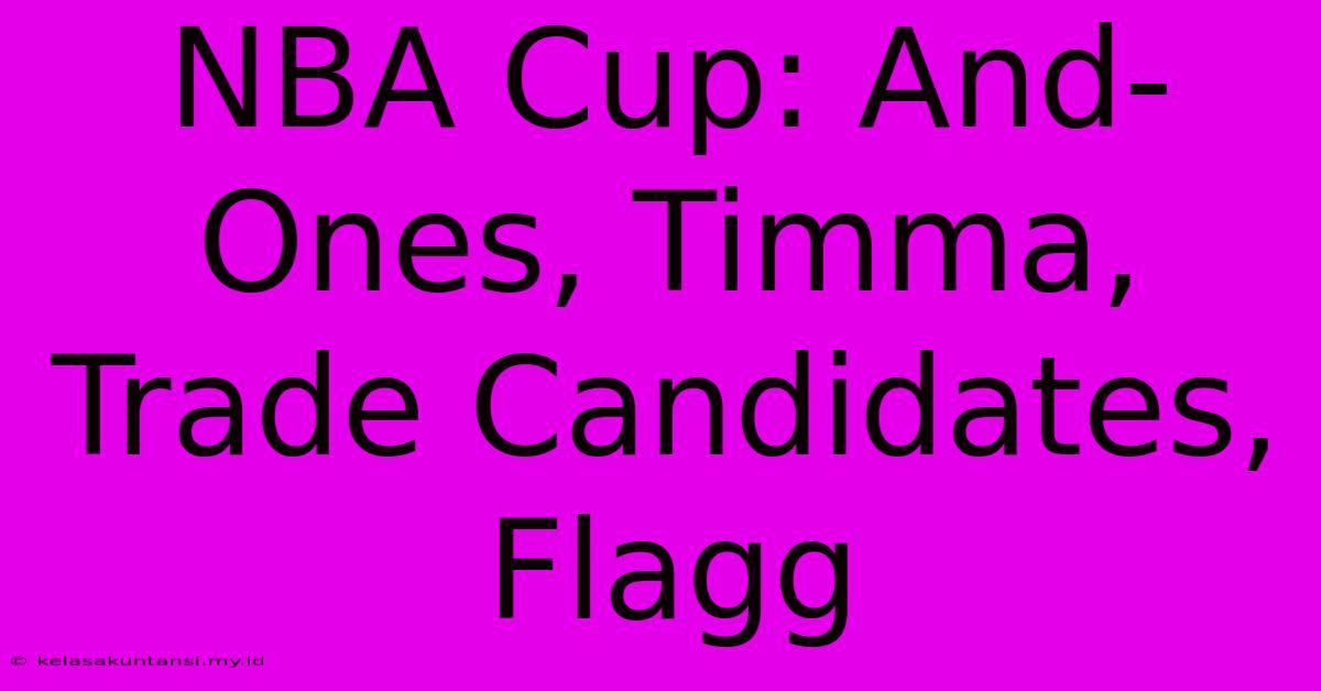 NBA Cup: And-Ones, Timma, Trade Candidates, Flagg