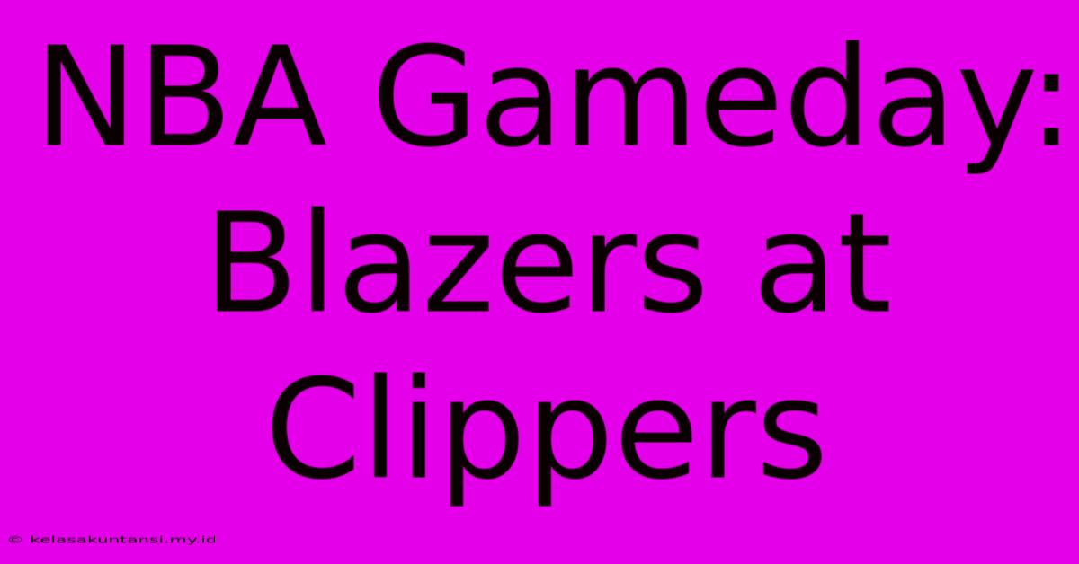 NBA Gameday: Blazers At Clippers