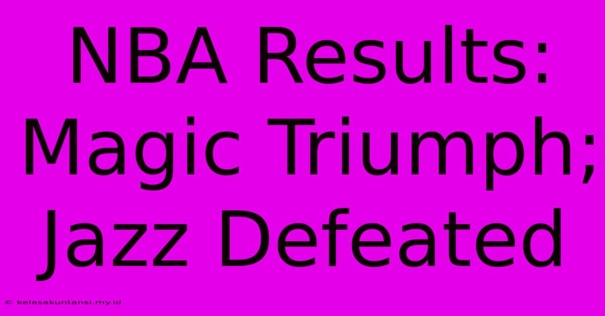 NBA Results: Magic Triumph; Jazz Defeated