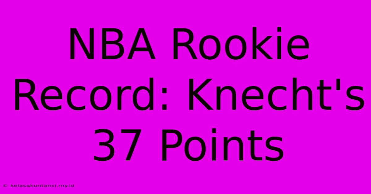 NBA Rookie Record: Knecht's 37 Points