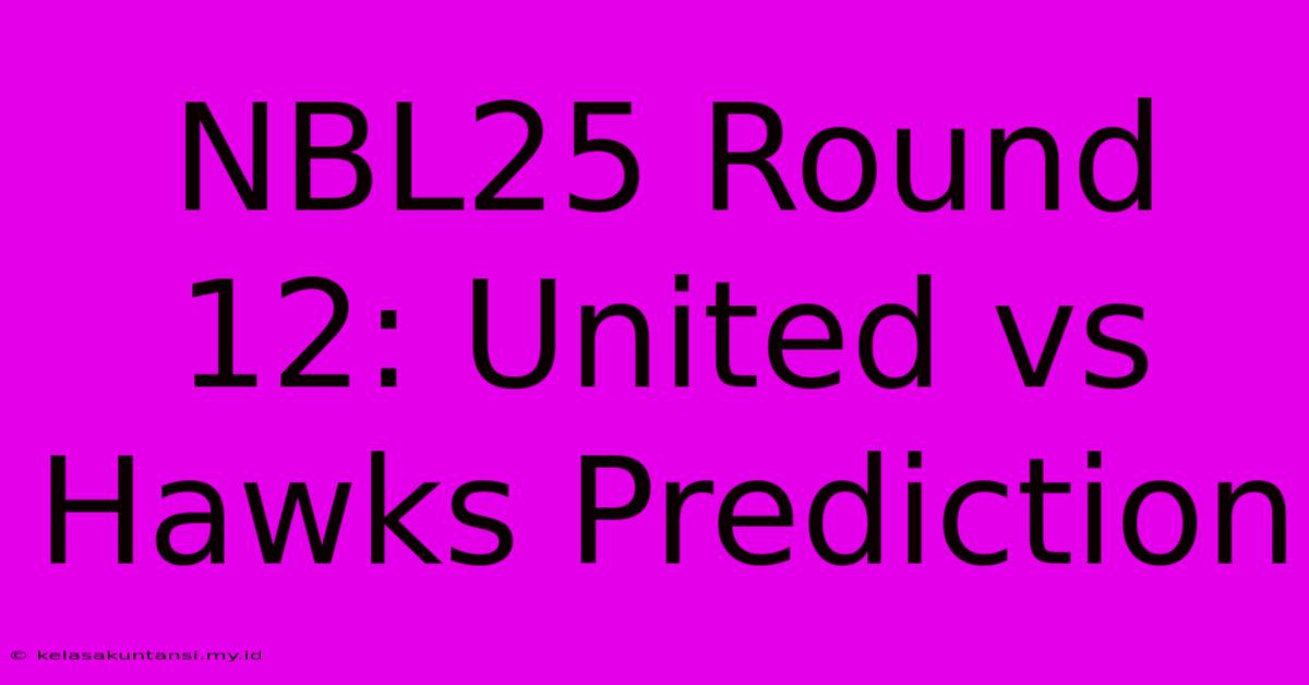 NBL25 Round 12: United Vs Hawks Prediction