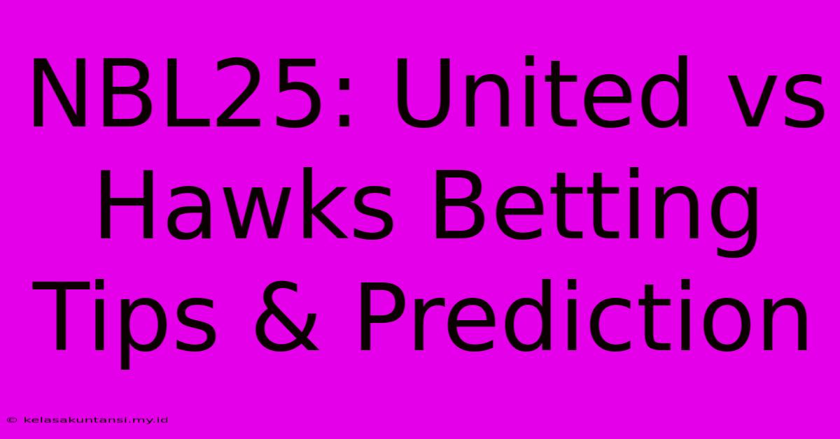 NBL25: United Vs Hawks Betting Tips & Prediction