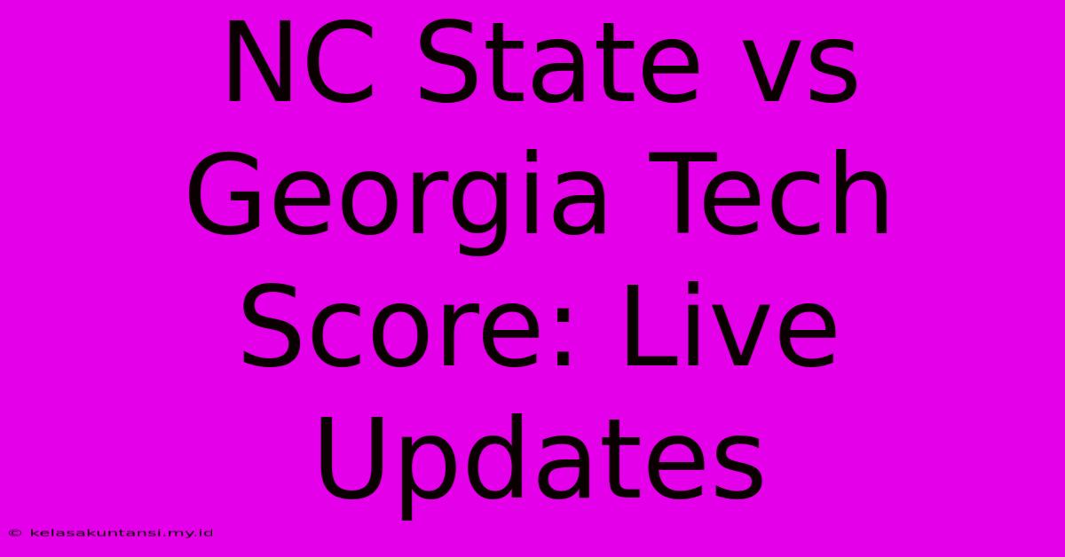 NC State Vs Georgia Tech Score: Live Updates