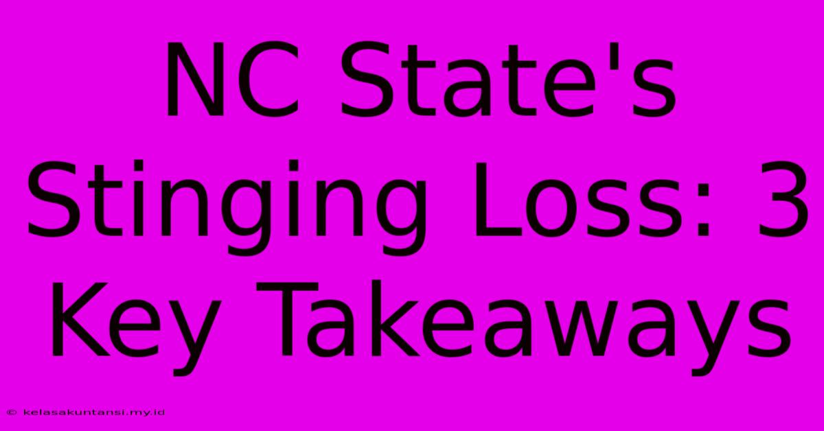 NC State's Stinging Loss: 3 Key Takeaways