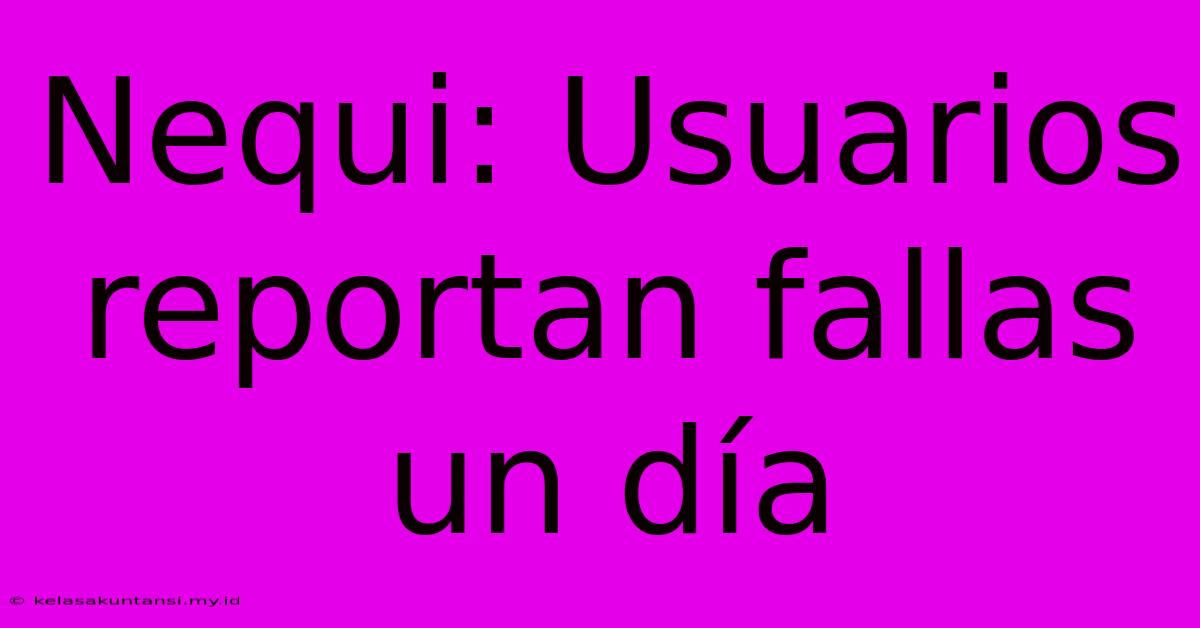 Nequi: Usuarios Reportan Fallas Un Día