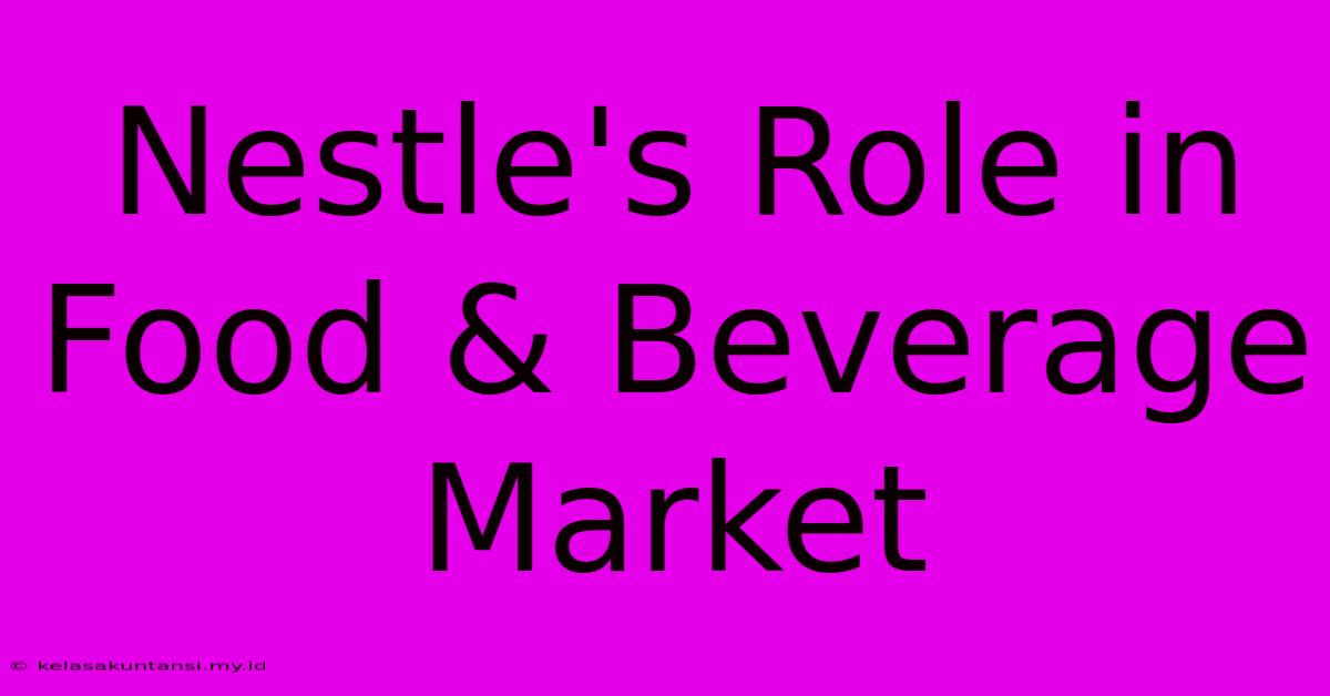 Nestle's Role In Food & Beverage Market