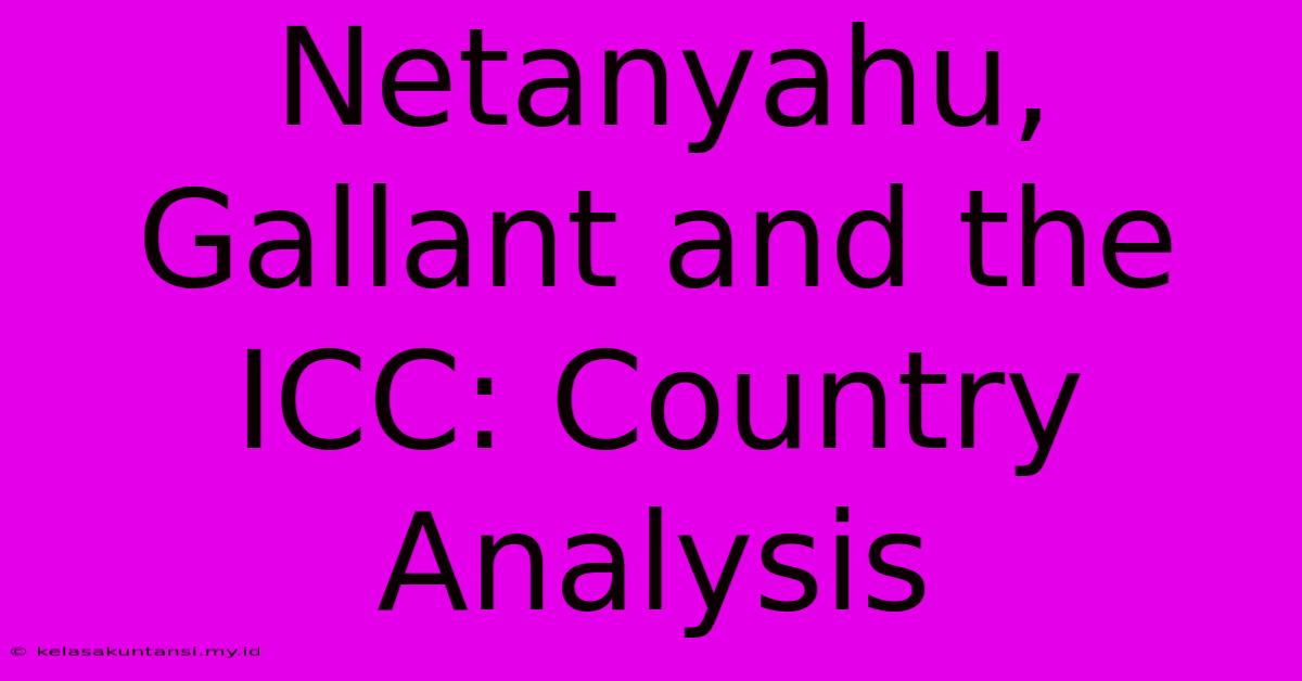 Netanyahu, Gallant And The ICC: Country Analysis