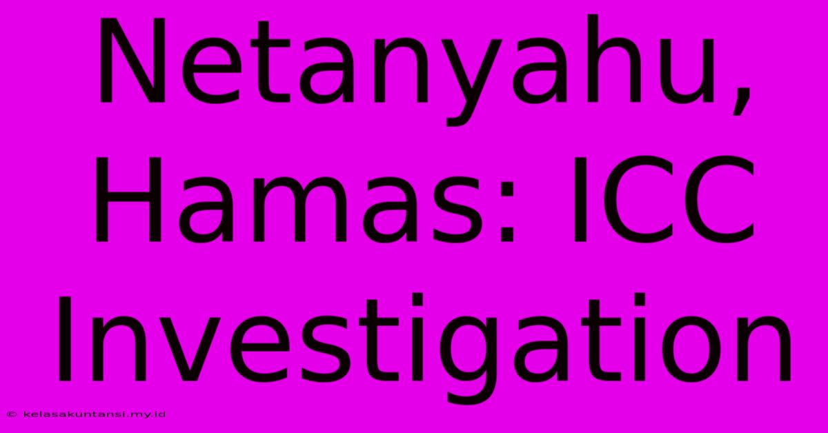 Netanyahu, Hamas: ICC Investigation