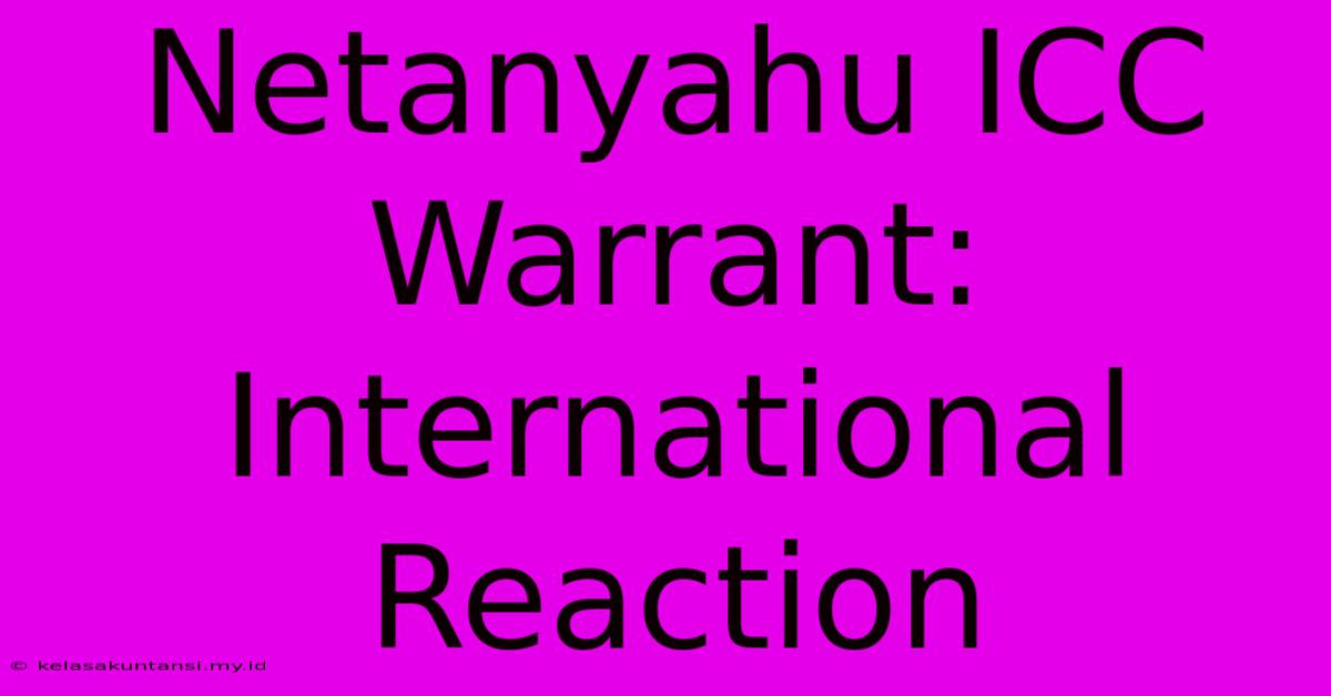 Netanyahu ICC Warrant:  International Reaction