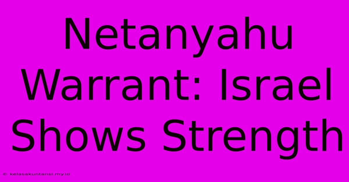 Netanyahu Warrant: Israel Shows Strength