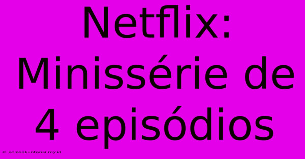 Netflix: Minissérie De 4 Episódios