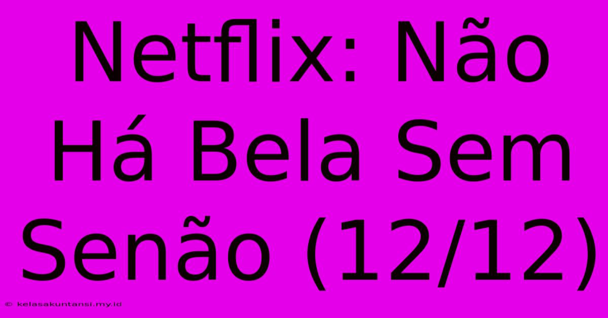 Netflix: Não Há Bela Sem Senão (12/12)