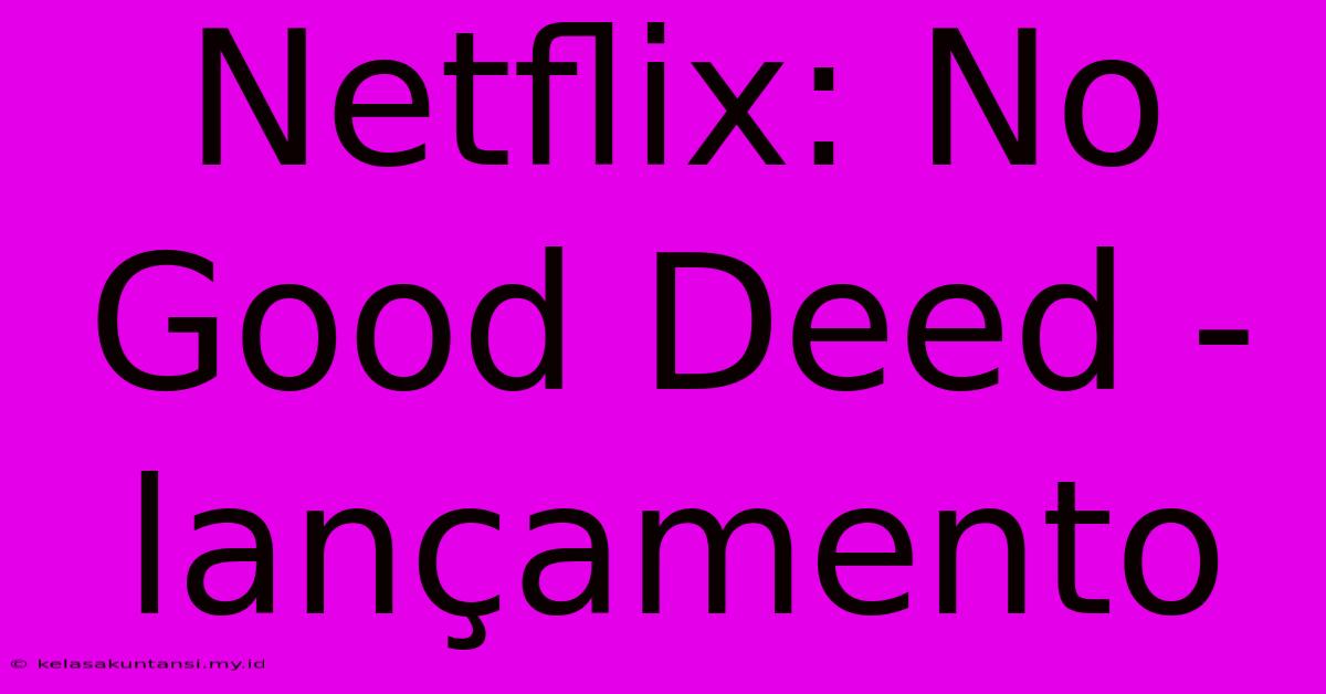 Netflix: No Good Deed - Lançamento