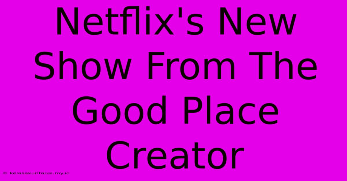 Netflix's New Show From The Good Place Creator