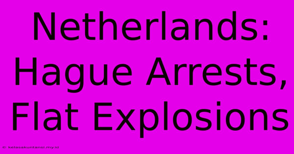 Netherlands: Hague Arrests, Flat Explosions