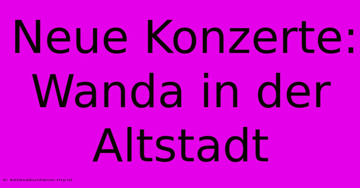 Neue Konzerte: Wanda In Der Altstadt