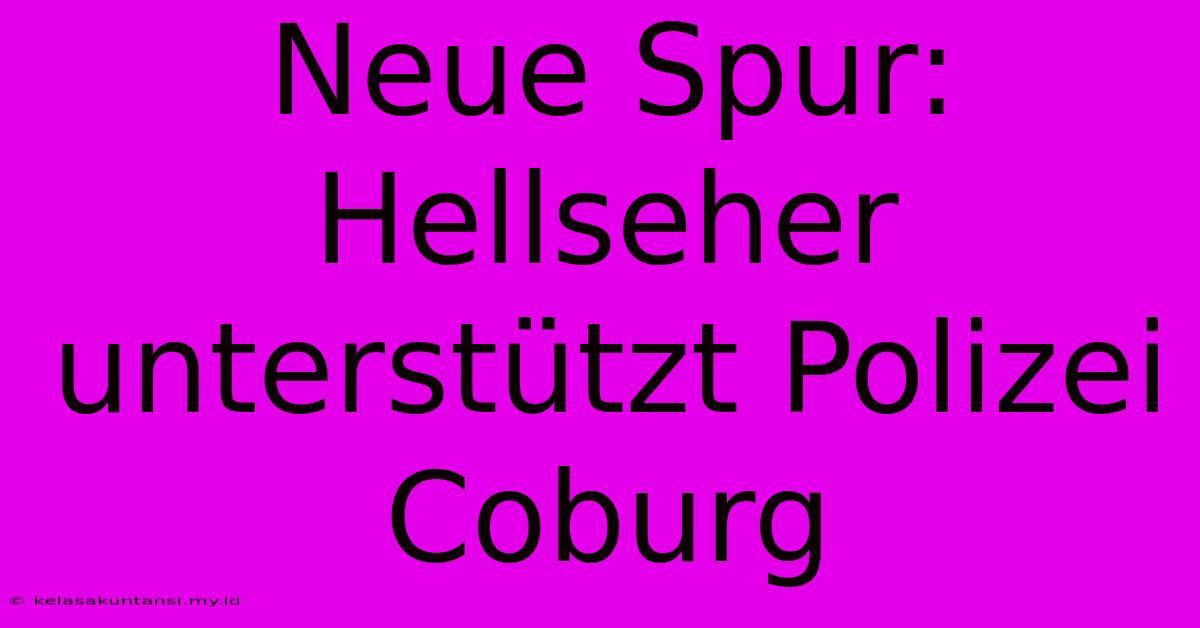 Neue Spur: Hellseher Unterstützt Polizei Coburg