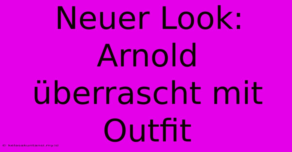 Neuer Look: Arnold Überrascht Mit Outfit