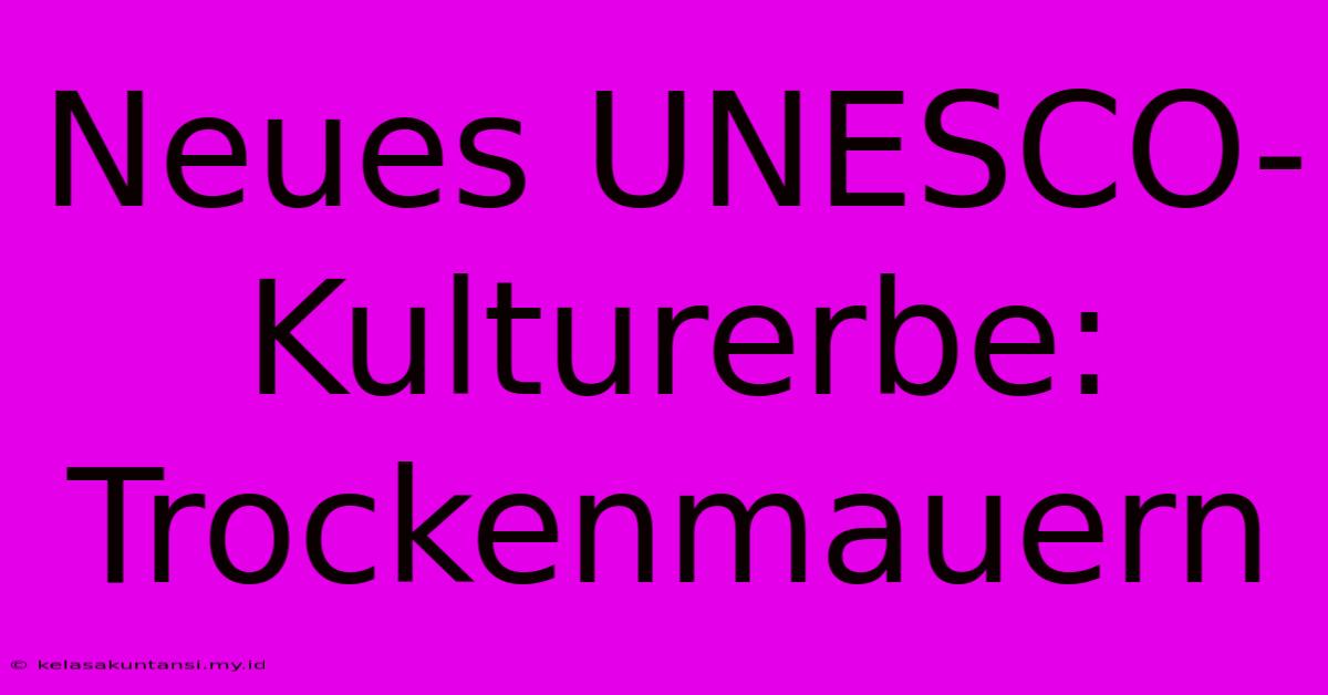 Neues UNESCO-Kulturerbe: Trockenmauern