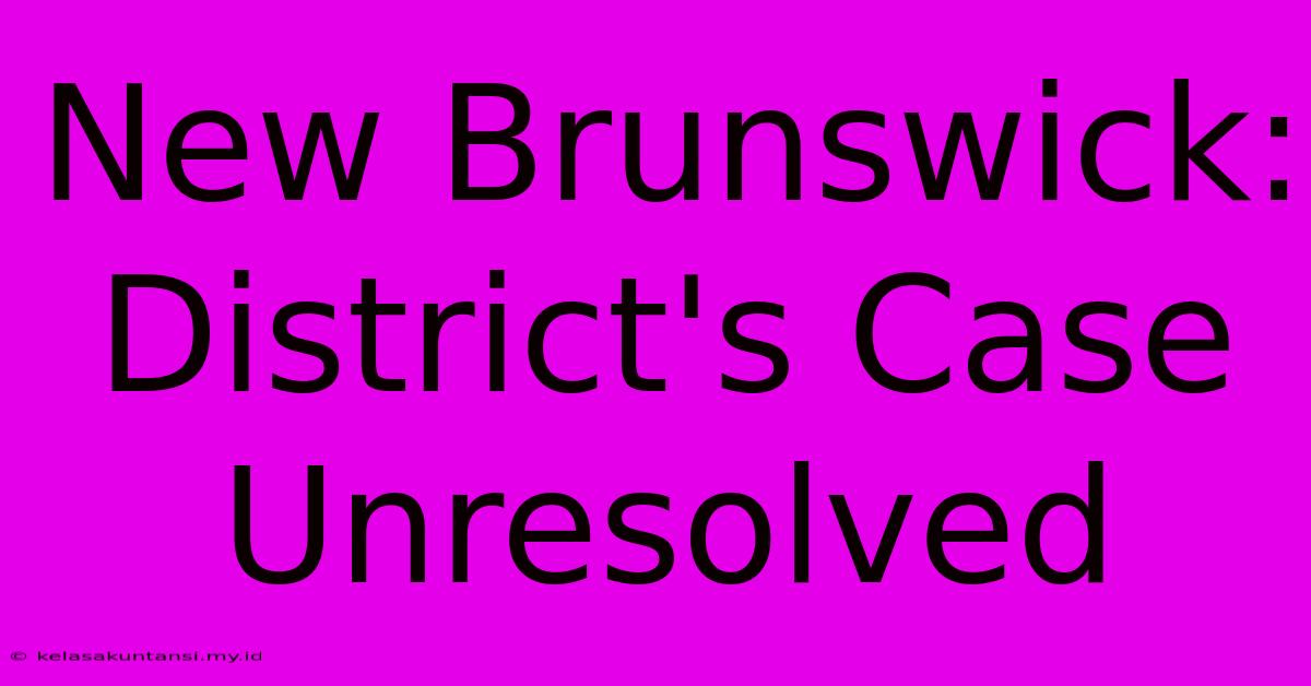 New Brunswick: District's Case Unresolved