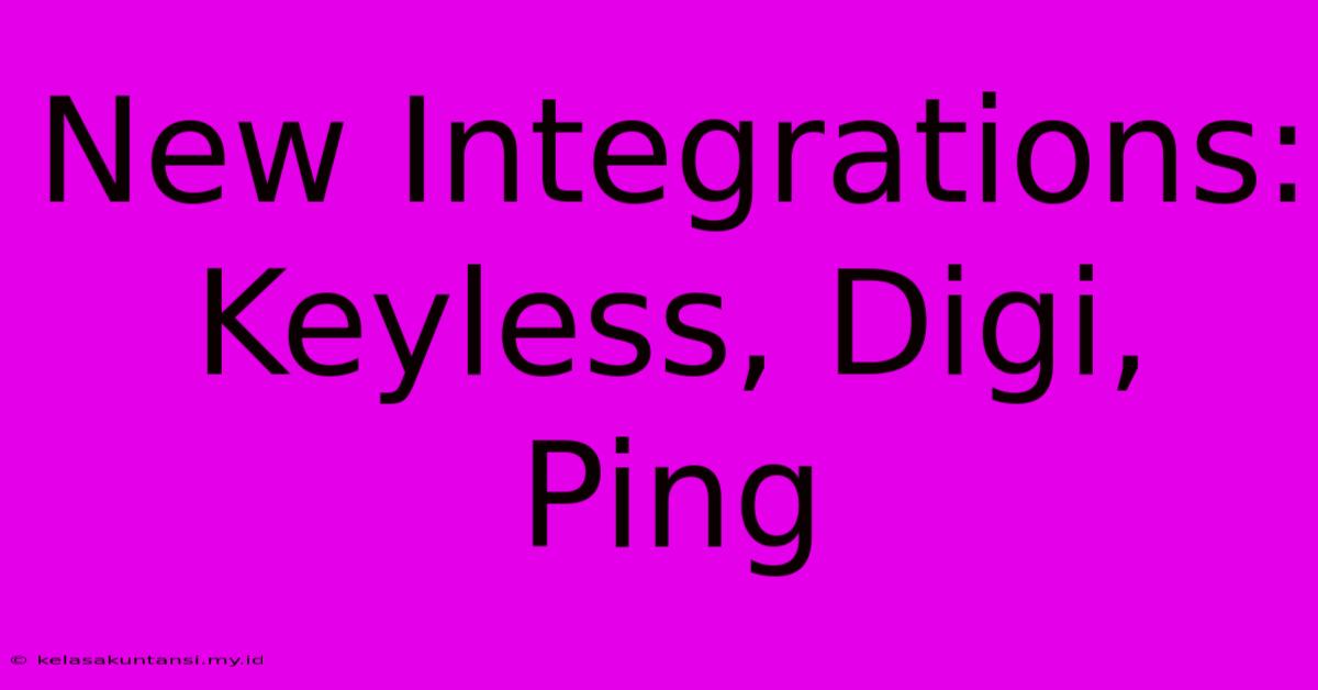 New Integrations: Keyless, Digi, Ping