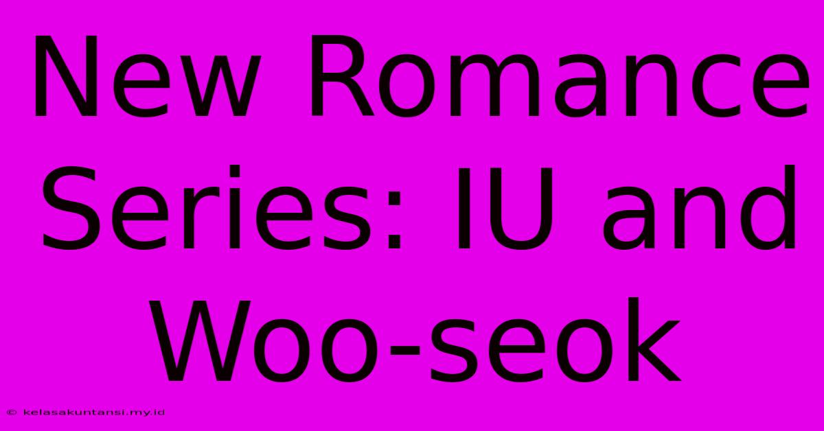 New Romance Series: IU And Woo-seok New Romance Series: IU And Woo-seok