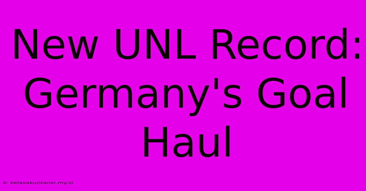 New UNL Record: Germany's Goal Haul