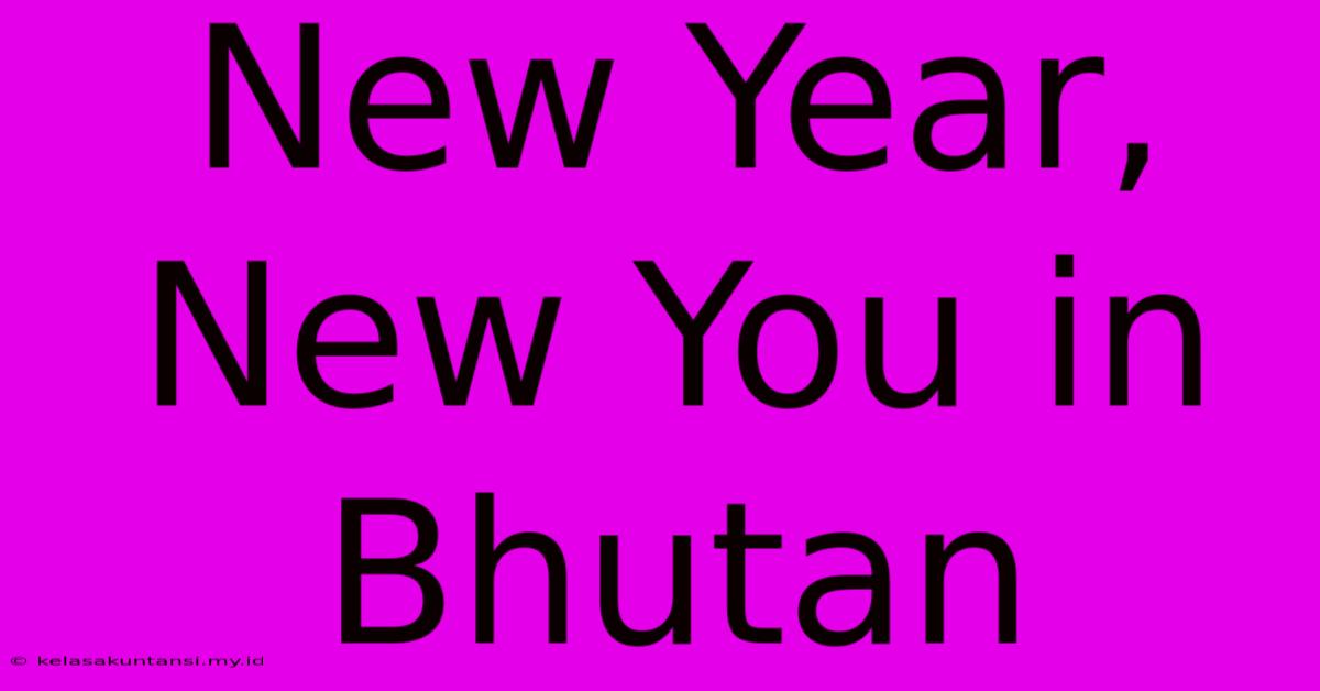 New Year, New You In Bhutan