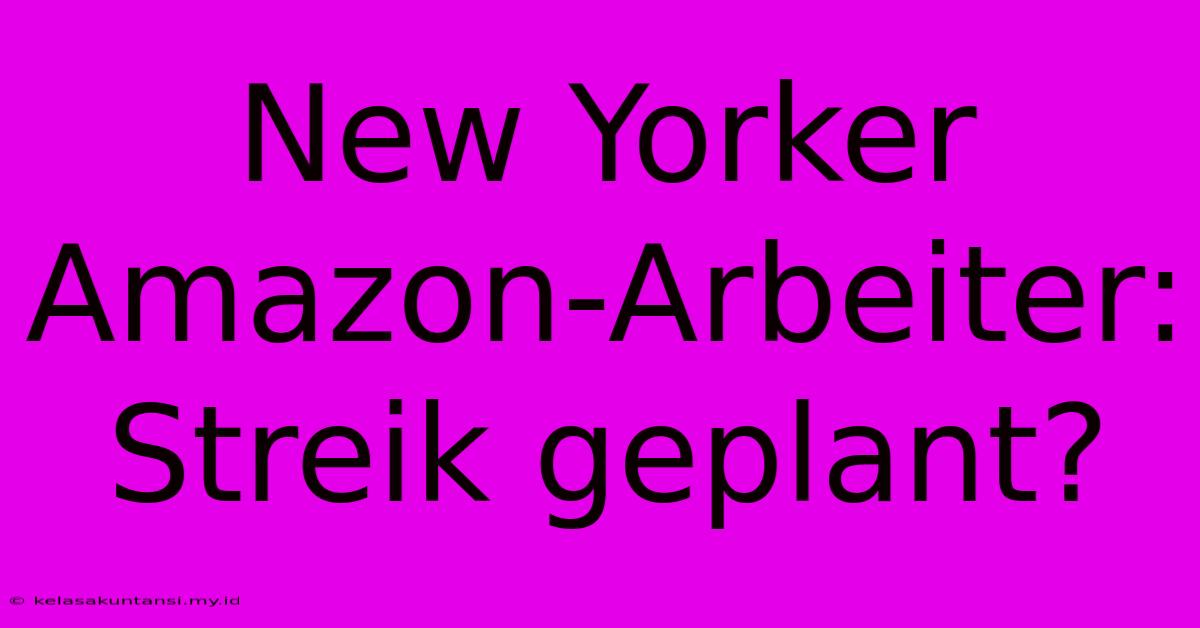 New Yorker Amazon-Arbeiter: Streik Geplant?