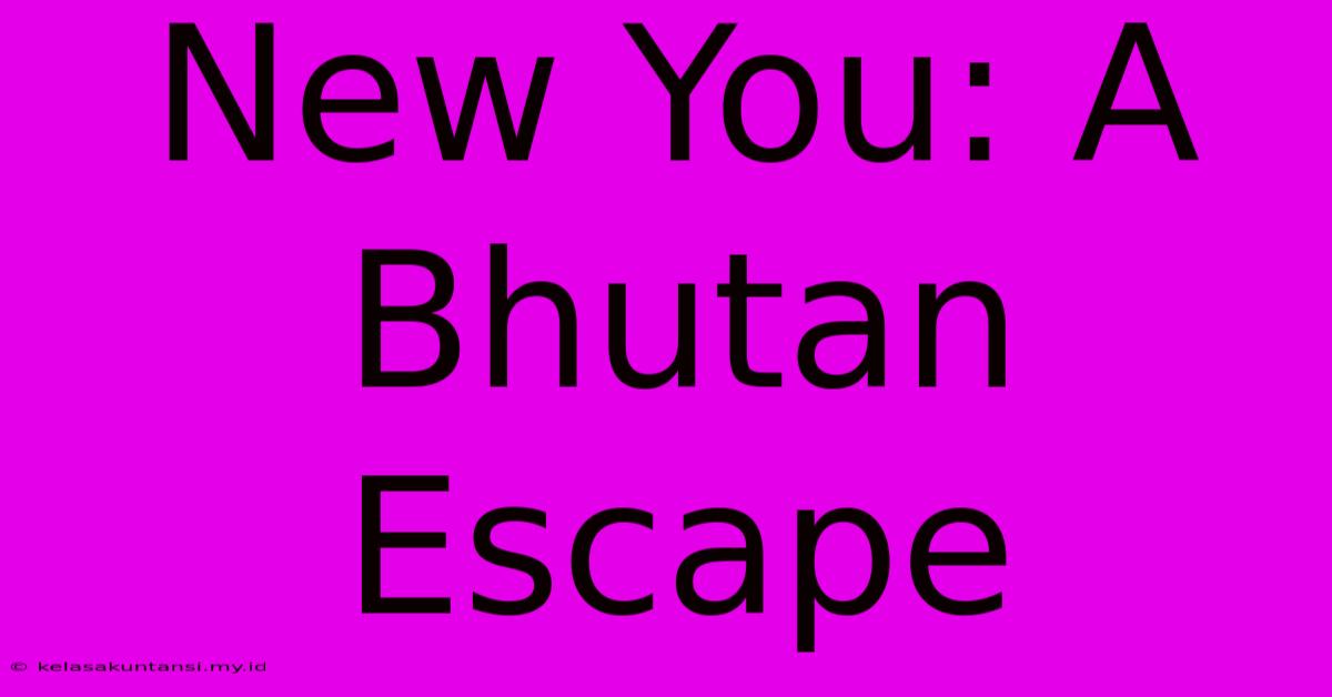 New You: A Bhutan Escape