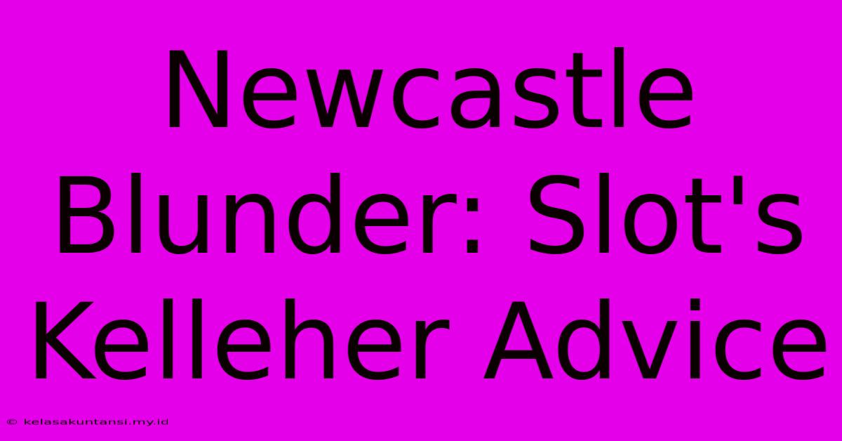 Newcastle Blunder: Slot's Kelleher Advice Newcastle Blunder: Slot's Kelleher Advice
