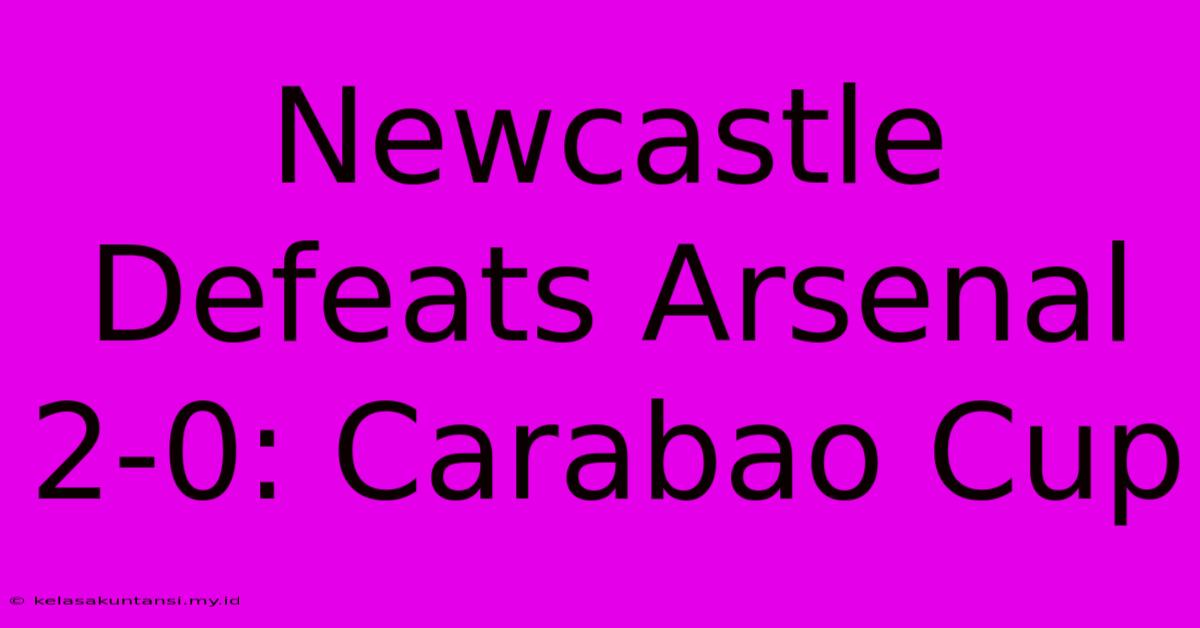 Newcastle Defeats Arsenal 2-0: Carabao Cup