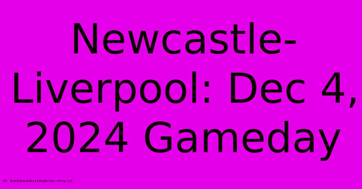 Newcastle-Liverpool: Dec 4, 2024 Gameday Newcastle-Liverpool: Dec 4, 2024 Gameday