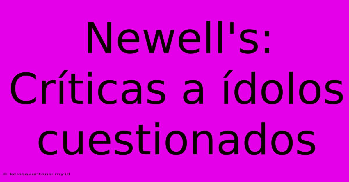 Newell's:  Críticas A Ídolos Cuestionados