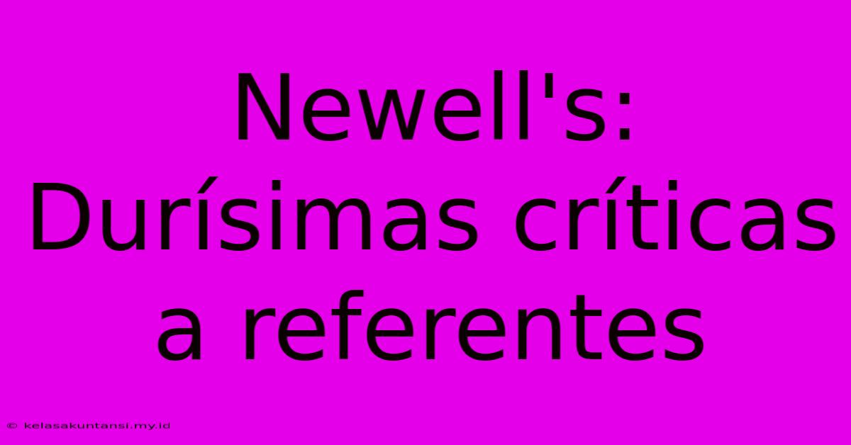 Newell's: Durísimas Críticas A Referentes