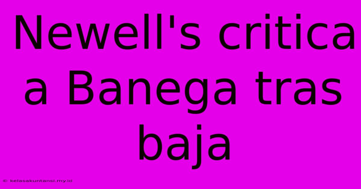 Newell's Critica A Banega Tras Baja