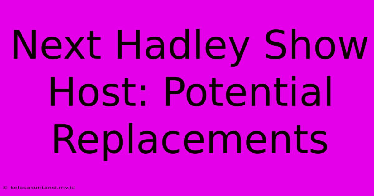 Next Hadley Show Host: Potential Replacements