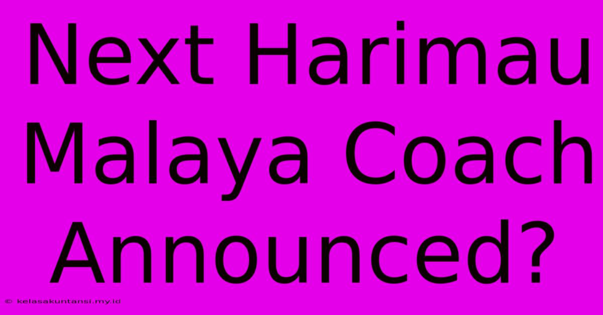 Next Harimau Malaya Coach Announced?