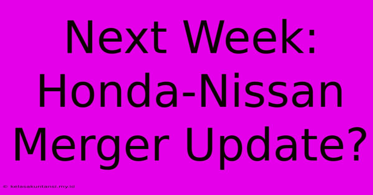 Next Week: Honda-Nissan Merger Update?