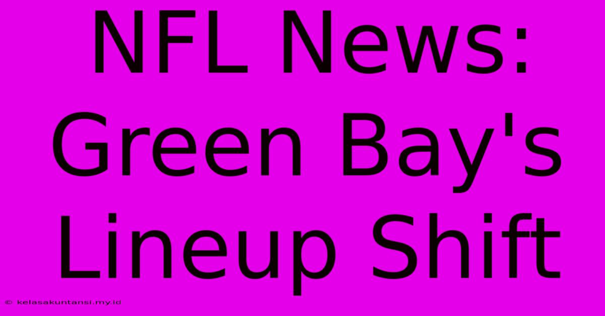 NFL News: Green Bay's Lineup Shift