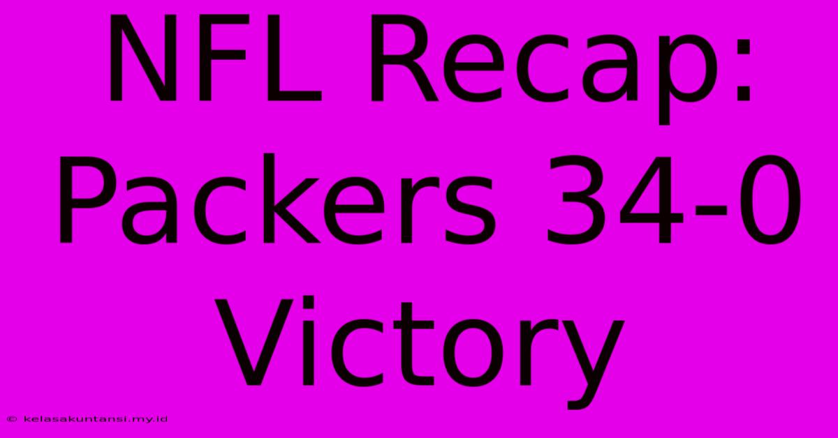 NFL Recap: Packers 34-0 Victory