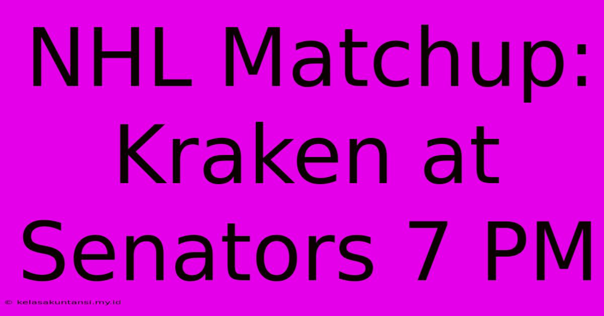 NHL Matchup: Kraken At Senators 7 PM