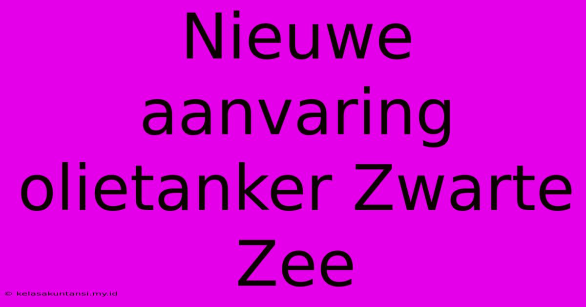 Nieuwe Aanvaring Olietanker Zwarte Zee